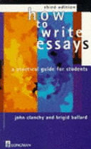 How to write essays : a practical guide for students / John Clanchy and Brigid Ballard.