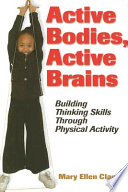 Active bodies, active brains : building thinking skills through physical activity / Mary Ellen Clancy.