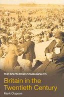 The Routledge companion to Britain in the twentieth century / Mark Clapson.