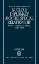 Nuclear diplomacy and the special relationship : Britain's deterrent and America, 1957-1962 / Ian Clark.