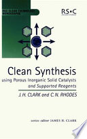 Clean synthesis using porous inorganic solid catalysts and supported reagents / James H. Clark and Christopher N. Rhodes.