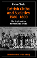 British clubs and societies, 1580-1800 : the origins of an associational world / Peter Clark.
