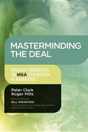 Masterminding the deal : breakthroughs in M&A strategy and analysis / Peter J Clark and Roger W Mills.