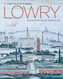 Lowry and the painting of modern life / T.J. Clark and Anne M. Wagner.