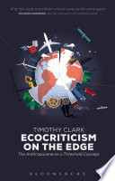 Ecocriticism on the edge : the anthropocene as a threshold concept / Timothy Clark.