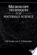 Microscopy techniques for materials science / A.R. Clarke and C.N. Eberhardt.