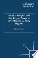 Politics, religion and the Song of songs in seventeenth-century England Elizabeth Clarke.