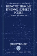Theory and theology in George Herbert's poetry : 'divinitie, and poesie, met' / Elizabeth Clarke.