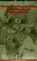 The spatial organisation of multinational corporations / Ian M. Clarke.