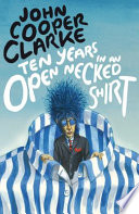 Ten years in an open necked shirt / John Cooper Clarke ; illustrated by Steve Maguire.