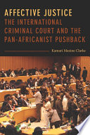Affective justice : the International Criminal Court and the Pan-Africanist pushback / Kamari Maxine Clark.
