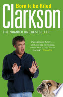 Born to be riled : the collected writings of Jeremy Clarkson.