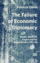 The failure of economic diplomacy : Britain, Germany, France and the United States, 1931-36 / Patricia Clavin.