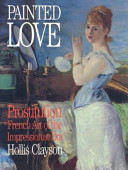 Painted love : prostitution in French art of the Impressionist era / Hollis Clayson.