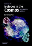 Handbook of isotopes in the cosmos : hydrogen to gallium / Donald Clayton.
