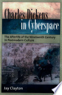 Charles Dickens in cyberspace : the afterlife of the nineteenth century in postmodern culture / Jay Clayton.