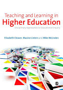 Teaching and learning in higher education disciplinary approaches to educational enquiry / Elizabeth Cleaver, Maxine Lintern and Mike McLinden.
