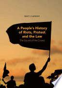 A people's history of riots, protest and the law the sound of the crowd / Matt Clement.