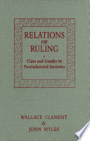 Relations of ruling : class and gender in post industrial societies / Wallace Clement and John Myles.