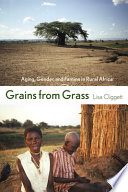 Grains from grass : aging, gender, and famine in rural Africa / Lisa Cliggett.