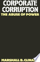 Corporate corruption the abuse of power / Marshall B. Clinard..
