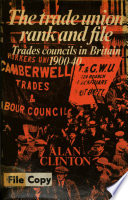 The trade union rank and file : trades councils in Britain, 1900-40 / (by) Alan Clinton.