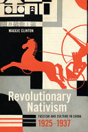 Revolutionary nativism : fascism and culture in China, 1925-1937 / Maggie Clinton.