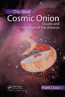 The new cosmic onion : quarks and the nature of the universe / Frank Close.