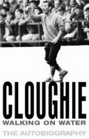 Cloughie : walking on water - my life / Brian Clough, with John Sadler.