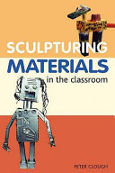 Sculptural materials in the classroom / Peter Clough.