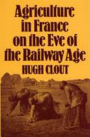 Agriculture in France on the eve of the railway age / Hugh Clout.