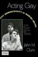 Acting gay : male homosexuality in modern drama / John M. Clum.