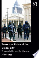 Terrorism, risk and the global city : towards urban resilience / Jon Coaffee.