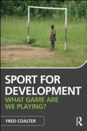 Sport for development : what game are we playing? / Fred Coalter.