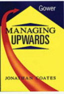 Managing upwards / Jonathan Coates.
