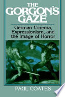 The gorgon's gaze : German cinema, expressionism, and the image of horror / Paul Coates.
