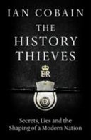 The history thieves : secrets, lies and the shaping of a modern nation / Ian Cobain.