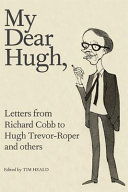 My dear Hugh : letters from Richard Cobb to Hugh Trevor-Roper and others / Richard Cobb ; edited by Tim Heald.