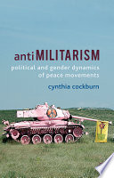 Anti-militarism : political and gender dynamics of peace movements / Cynthia Cockburn.
