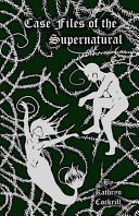 Case files of the supernatural / by Kathryn Cockrill ; illustrations by Isobel Runham.