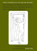 Two tombeaux to Oscar Wilde : Jean Cocteau's Le portrait surnaturel de Dorian Gray and Raymond Laurent's essay on Wildean aesthetics / edited and translated by Emily Eells.