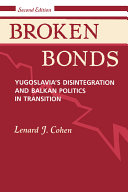 Broken bonds : Yugoslavia's disintegration and Balkan politics in transition / Lenard J. Cohen.