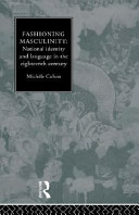 Fashioning masculinity : national identity and language in the eighteenth century / Michèle Cohen.