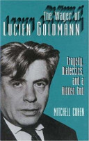 The wager of Lucien Goldmann : tragedy, dialectics, and a hidden god / Mitchell Cohen.