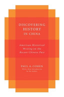 Discovering history in China : American historical writing on the recent Chinese past / Paul A. Cohen.