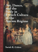 Art, dance, and the body in French culture of the ancien régime / Sarah R. Cohen.