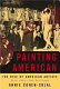 Painting American : the rise of American artists, Paris 1867-New York 1948 / Annie Cohen-Solal ; translated from the French with Laurie Hurwitz-Attias.