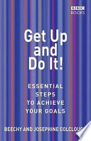 Get up and do it! : essential steps to achieve your goals / Beechy and Josephine Colclough.