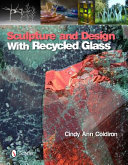 Sculpture and design with recycled glass / Cindy Ann Coldiron.