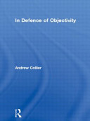 In defence of objectivity and other essays : on realism, existentialism and politics / Andrew Collier.